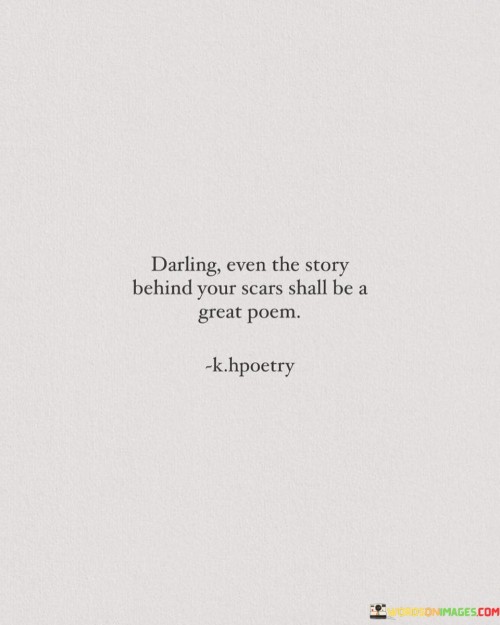 Darling-Even-The-Story-Behind-Your-Scars-Shall-Be-A-Great-Poem-Quotes.jpeg