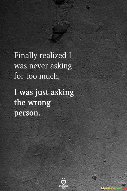 Finally-Realized-I-Was-Never-Asking-For-Too-Much-I-Was-Just-Asking-The-Wrong-Person-Quotes.jpeg