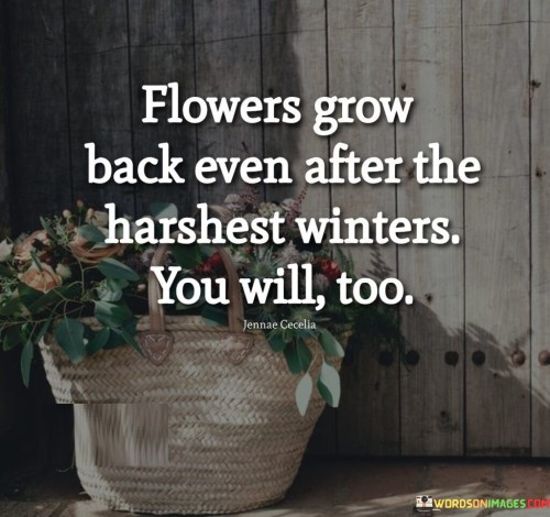 Flowers-Grow-Back-Even-After-The-Harshest-Winters-Quotes.jpeg