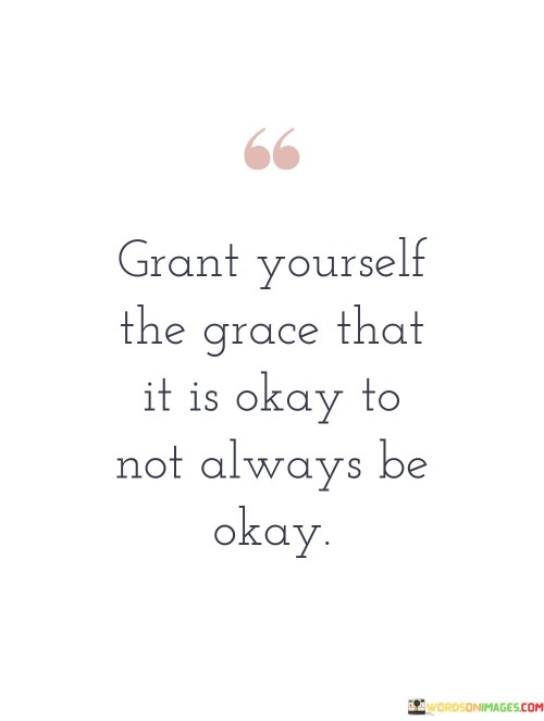 Grant-Yourself-The-Grace-That-It-Is-Okay-To-Not-Quotes.jpeg