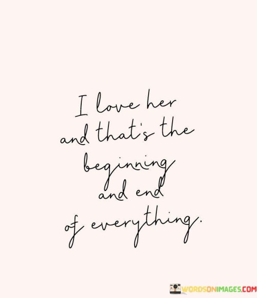 I-Love-Her-And-Thats-The-Beginning-And-End-At-Everything-Quotes.jpeg
