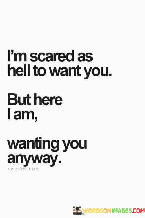Im-Scared-As-Hell-To-Want-You-But-Here-I-Am-Quotes.jpeg