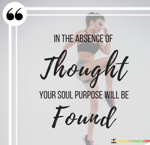 In-The-Absence-Of-Thought-Your-Soul-Purpose-Will-Be-Found-Quotes.jpeg