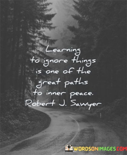 Learning-To-Ignore-Things-Is-One-Of-The-Great-Paths-To-Inner-Quotes.jpeg