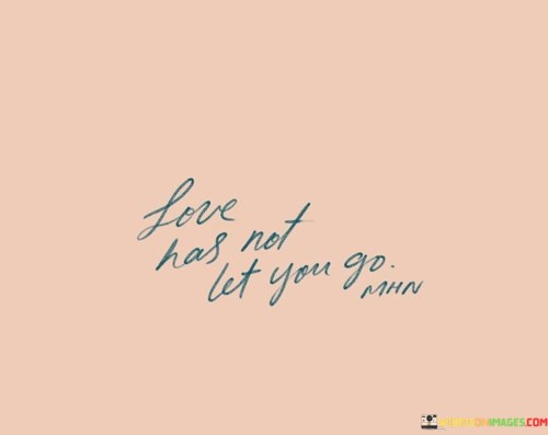 Love-Has-Not-Let-You-Go-Quotes.jpeg