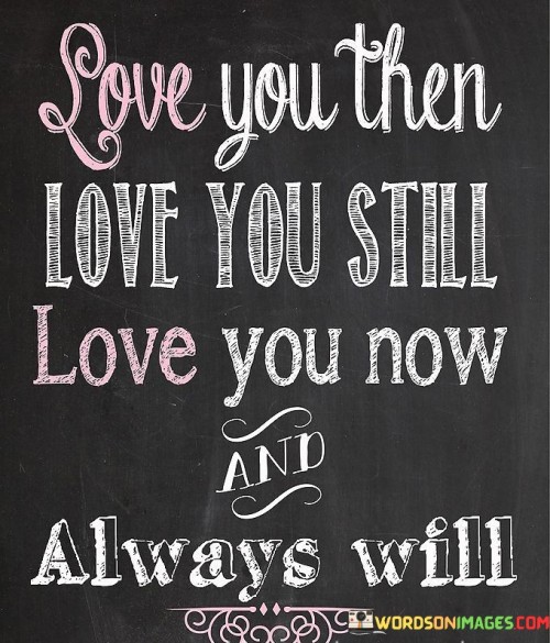 Love-You-Then-Love-You-Still-Love-You-Now-And-Always-Will-Quotes.jpeg