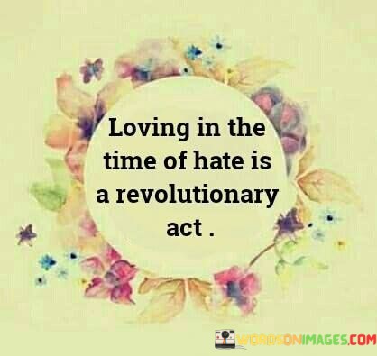 Loving-In-The-Time-Of-Hate-Is-A-Revolutionary-Act-Quotes.jpeg