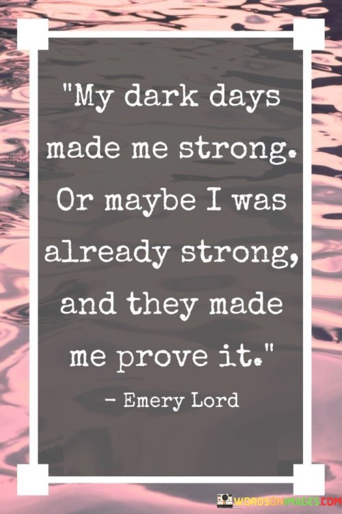 My-Dark-Days-Made-Me-Strong-Or-Maybe-I-Was-Already-Quotes.jpeg