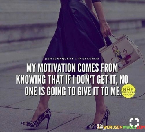 My-Motivation-Comes-From-Knowing-That-If-I-Dont-Quotes.jpeg