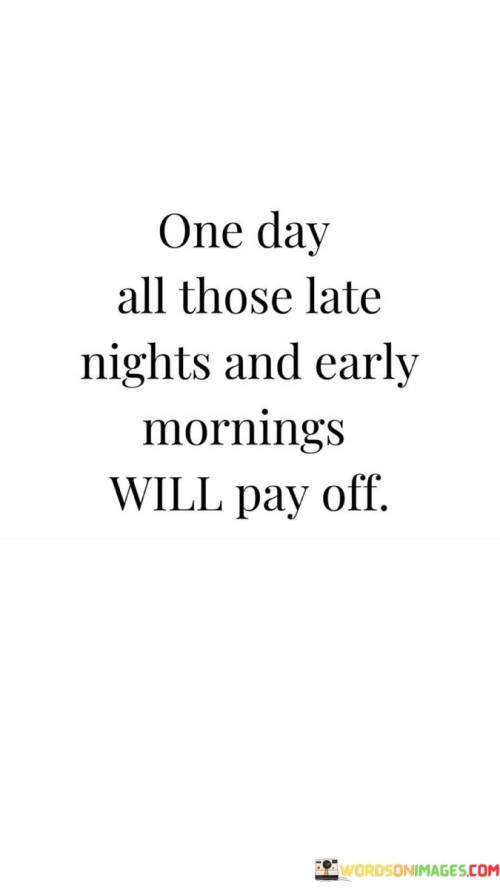 One-Day-All-Those-Late-Nights-And-Early-Mornings-Quotes.jpeg