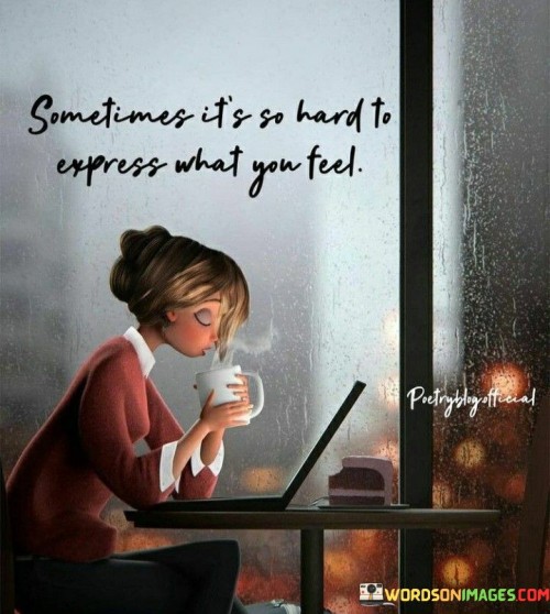 Sometimes-Its-So-Hard-To-Express-What-You-Feel-Quotes.jpeg