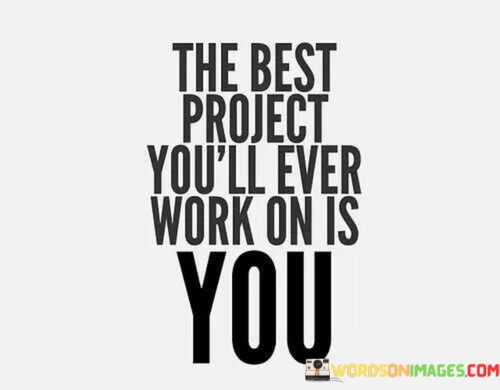 The-Best-Project-Youll-Ever-Work-On-Is-You-Quotes.jpeg
