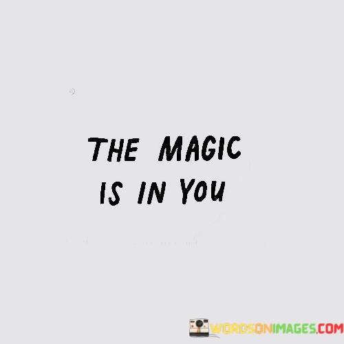 The-Magic-Is-In-You-Quotes.jpeg