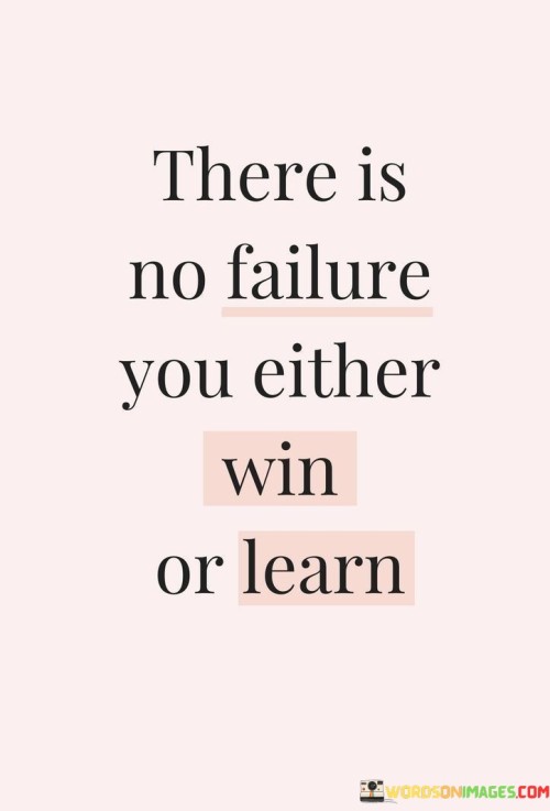 There-Is-No-Failure-You-Either-Win-Or-Learn-Quotes.jpeg