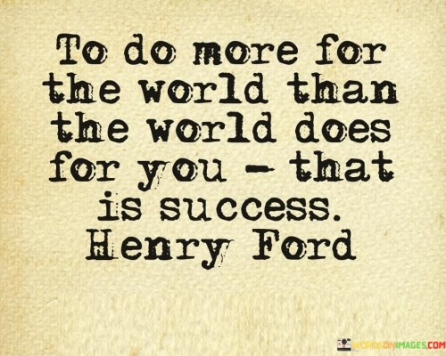 To-Do-More-For-The-World-Than-The-World-Does-For-You-That-Is-Success-Quotes.jpeg