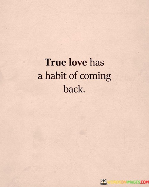 True-Love-Has-A-Habit-Of-Coming-Back-Quotes.jpeg