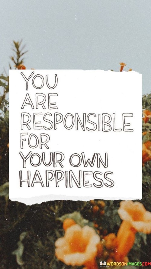 You-Are-Responsible-For-Your-Own-Happiness-Quotes.jpeg