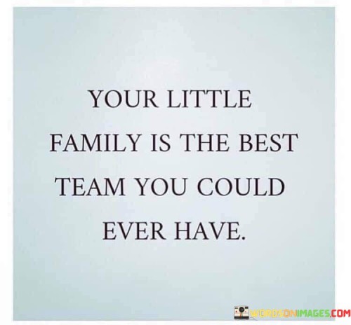 Your-Little-Family-Is-The-Best-Team-You-Could-Ever-Have-Quotes.jpeg