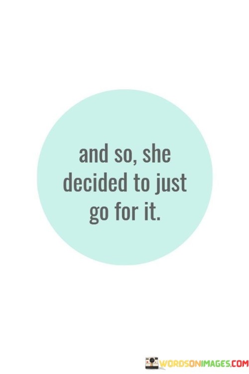 And-So-She-Decided-To-Just-Go-For-It-Quotes.jpeg
