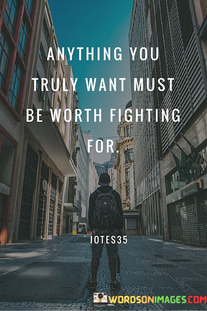 Anything-You-Truly-Want-Must-Be-Worth-Fighting-For-Quotes.jpeg