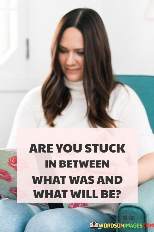 Are-You-Stuck-In-Between-What-Was-And-What-Quotes.jpeg