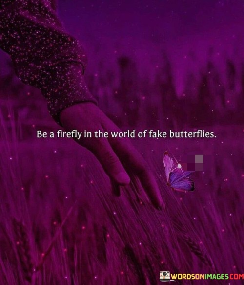 Be-A-Firefly-In-The-World-Of-Fake-Butterflies-Quotes.jpeg