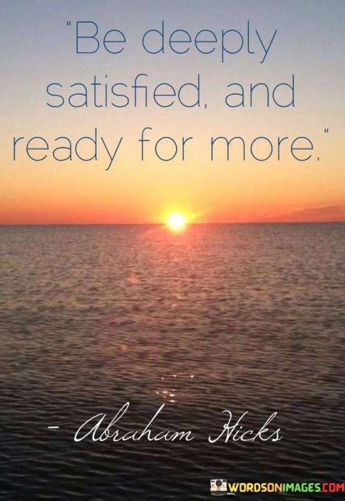 Be-Deeply-Staisfied-And-Ready-For-More-Quotesf8e8859b5ec5e56a.jpeg