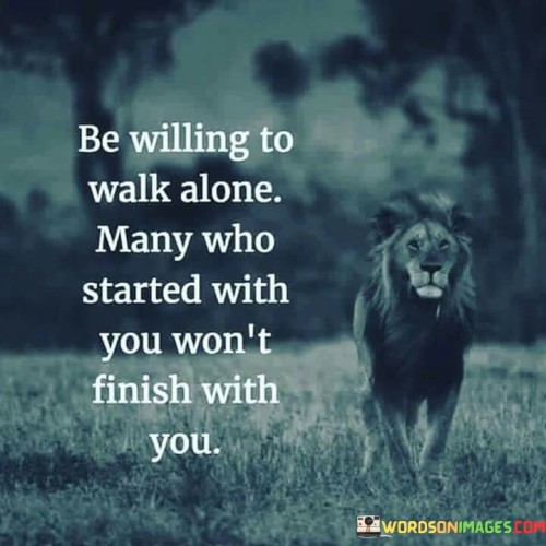 Be-Willing-To-Walk-Alone-Many-Who-Started-With-You-Quotes.jpeg