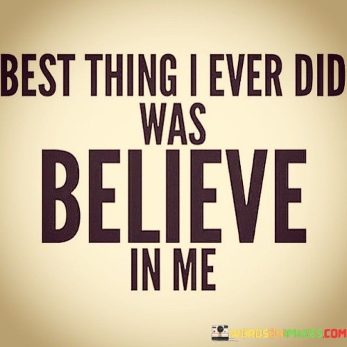 Best-Thing-I-Ever-Did-Was-Believe-In-Me-Quotes.jpeg