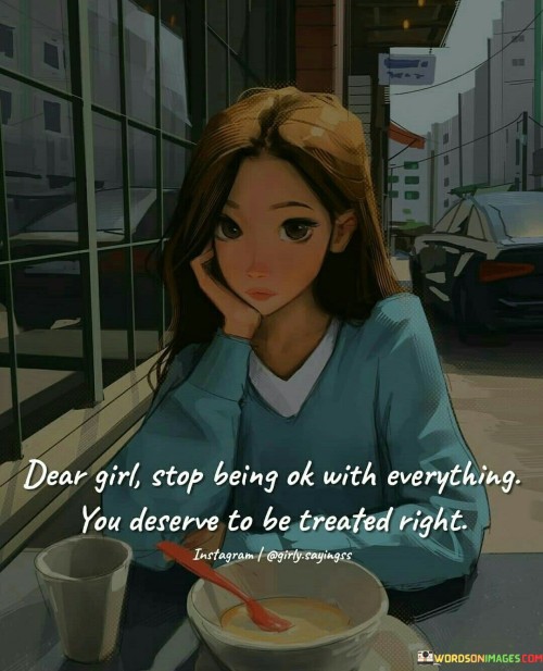 Dear-Girl-Stop-Being-Ok-With-Everything-Quotes.jpeg