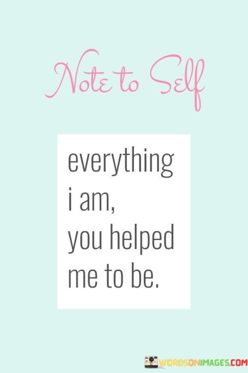 Everything-I-Am-You-Helped-Me-To-Be-Quotes.jpeg