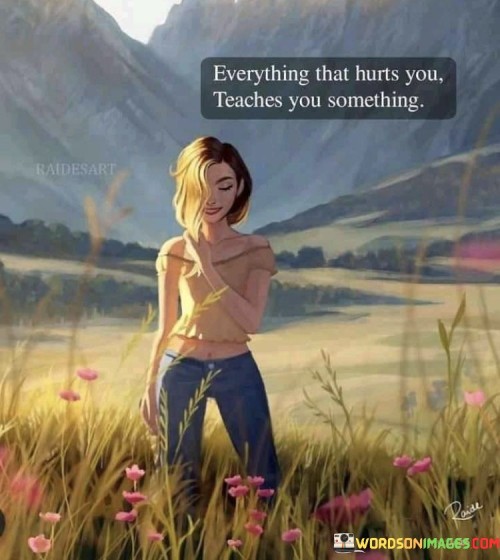 Everything-That-Hurts-You-Teaches-You-Quotes.jpeg