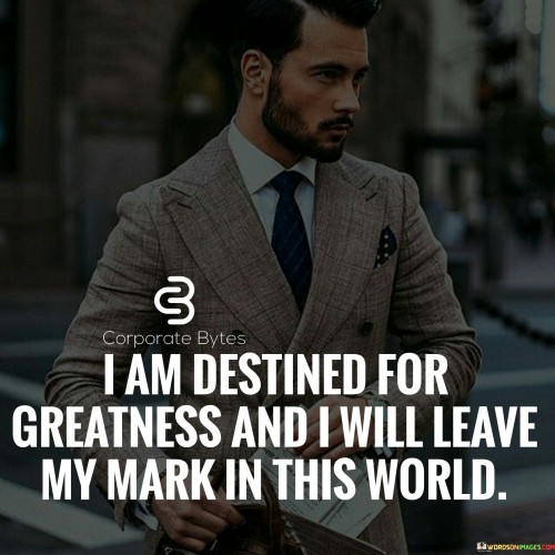 I-Am-Destined-For-Greatness-And-I-Will-Leave-Quotes.jpeg