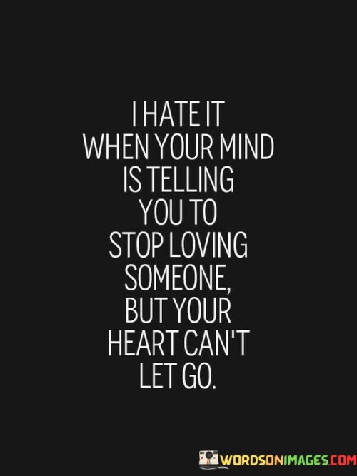 I-Hate-It-When-Your-Mind-Is-Telling-You-To-Stop-Loving-Quotes.jpeg