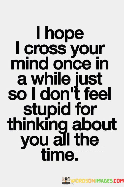 I-Hope-I-Cross-Your-Mind-Once-In-A-While-Just-Quotes.jpeg