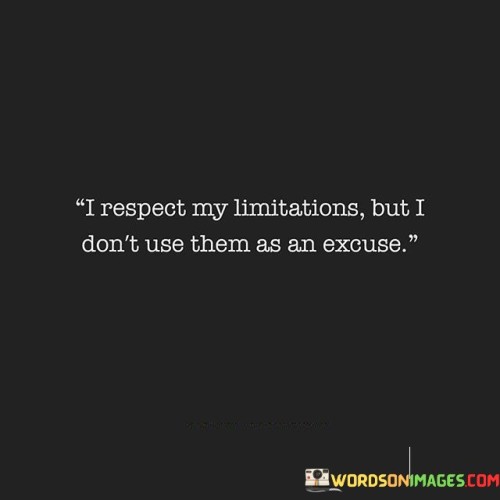 I-Respect-My-Limitations-But-I-Dont-Use-Them-Quotes.jpeg