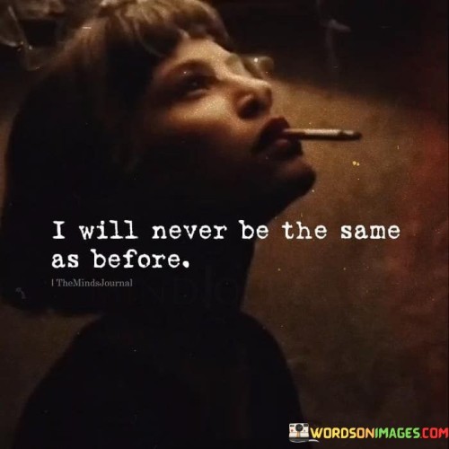 I-Will-Never-Be-The-Same-As-Before-Quotes.jpeg