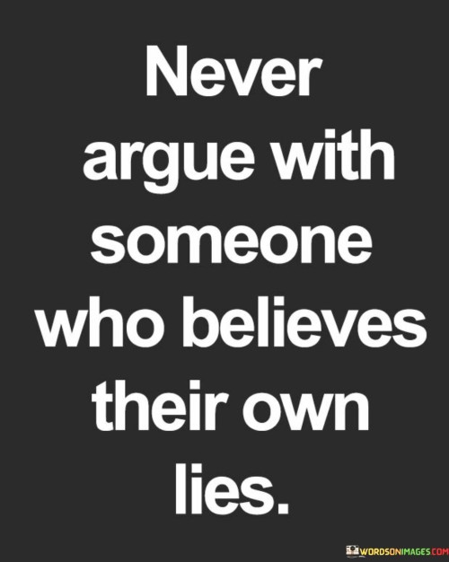 Never-Argue-With-Someone-Who-Believe-Their-Own-Lies-Quotes.jpeg