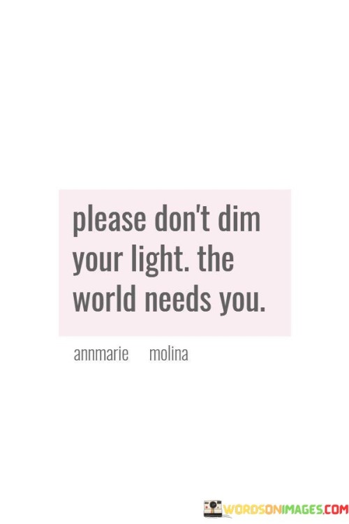 Please-Dont-Dim-Your-Light-The-World-Needs-You-Quotes.jpeg