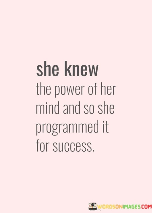 She-Knew-The-Power-Of-Her-Mind-And-So-She-Programmed-Quotes.jpeg