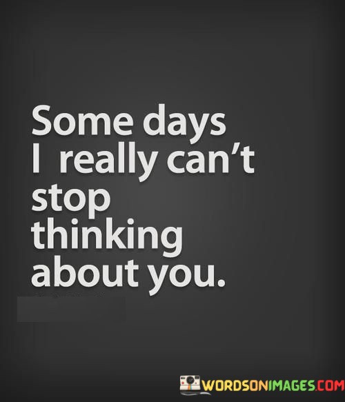 Some-Days-I-Really-Cant-Stop-Thinking-About-You-Quotes.jpeg