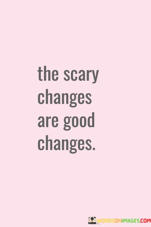 The-Scary-Changes-Are-Good-Changes-Quotes.jpeg