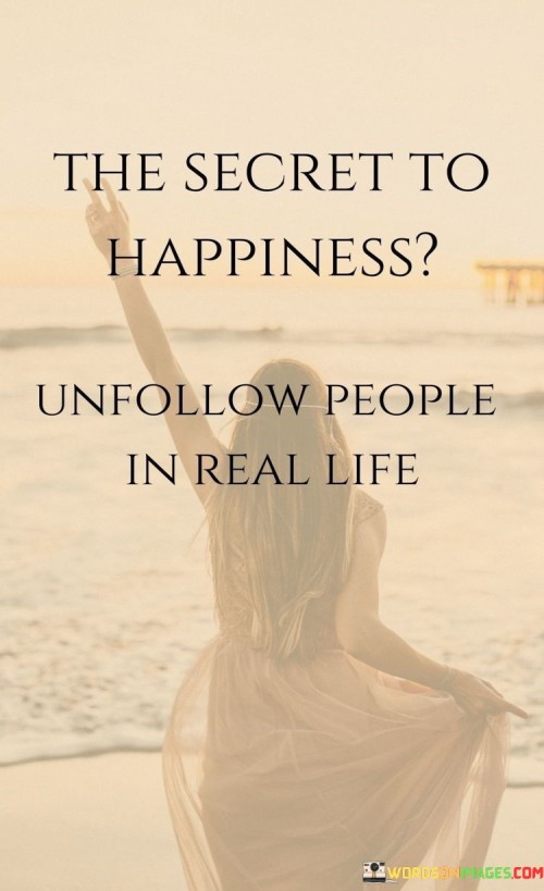 The-Secret-To-Happiness-Unfollow-People-In-Real-Life-Quotes.jpeg