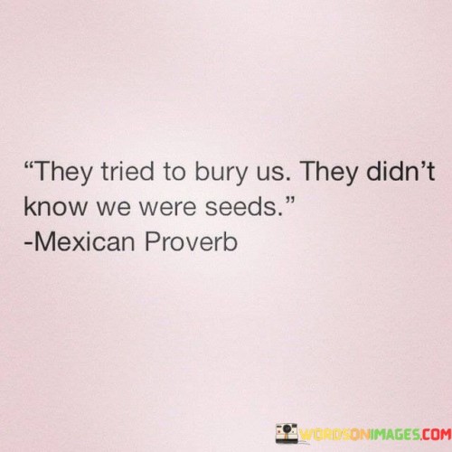 They-Tried-To-Bury-Us-They-Didnt-Know-We-Quotes.jpeg
