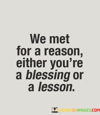 We-Met-For-A-Reason-Either-Youre-A-Blessing-Or-A-Lesson-Quotes.jpeg