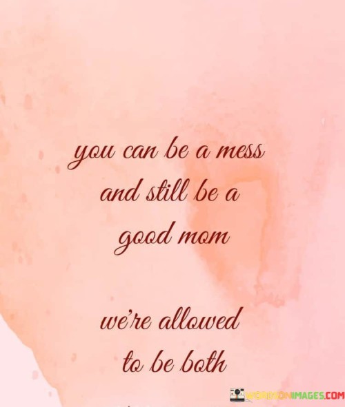 You-Can-Be-A-Mess-And-Still-Be-A-Good-Mom-Were-Quotes.jpeg