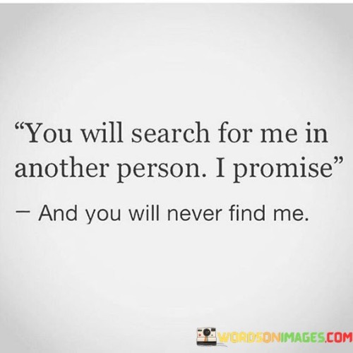 You-Will-Search-For-Me-In-Another-Person-I-Promise-Quotes.jpeg
