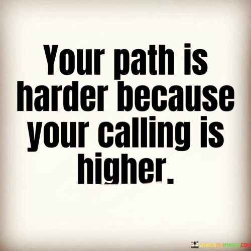 Your-Path-Is-Harder-Because-Your-Calling-Is-Higher-Quotes.jpeg