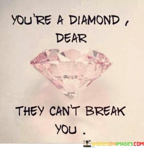 Youre-A-Diamond-Dear-They-Cant-Break-You-Quotes175aea840812dc8f.jpeg