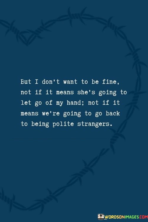 But-I-Dont-Want-To-Be-Fine-Not-If-It-Means-Shes-Going-To-Let-Go-Quotes.jpeg